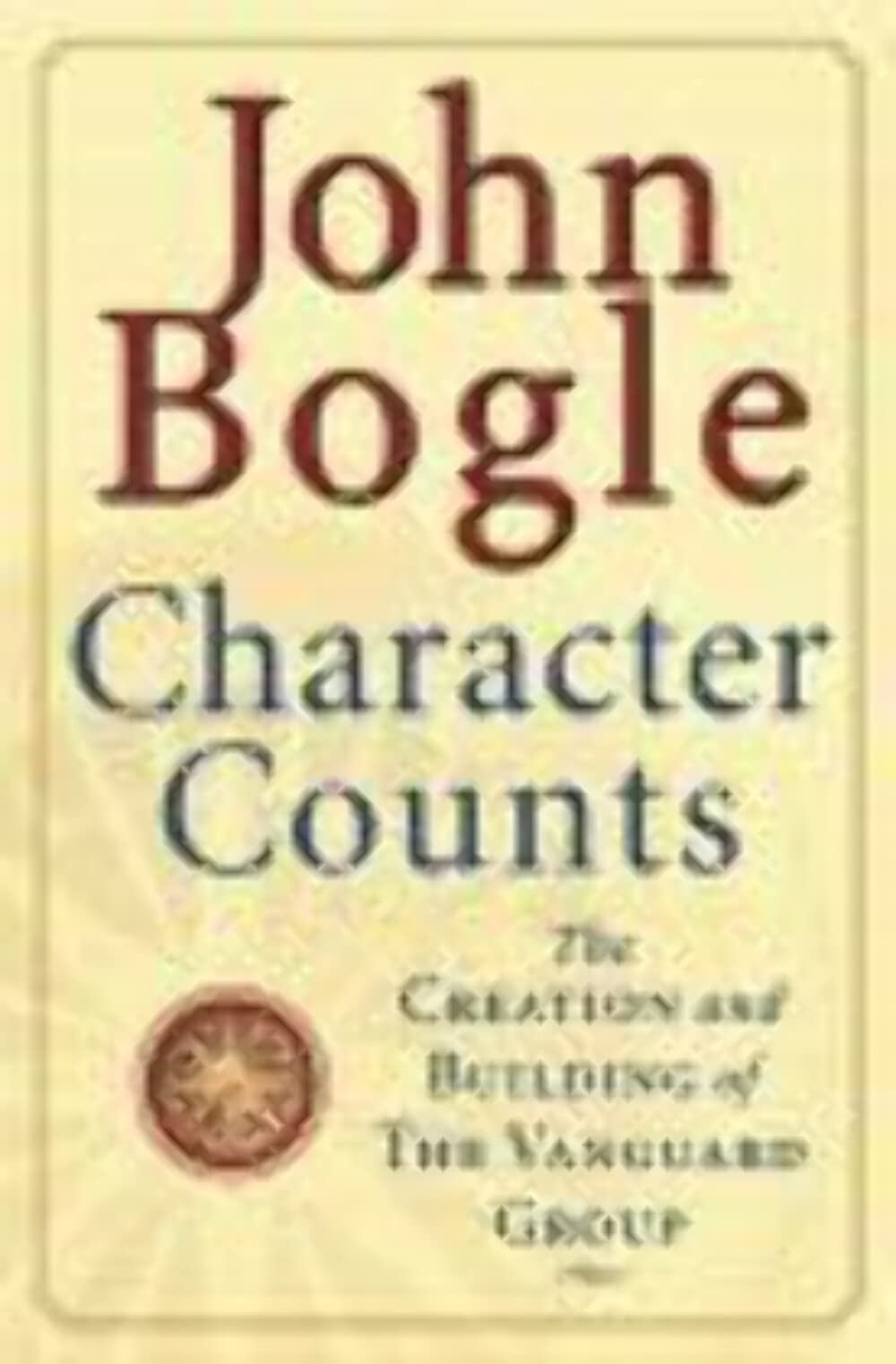 Character Counts: The Creation and Building of the Vanguard Group Business, Finance & Career