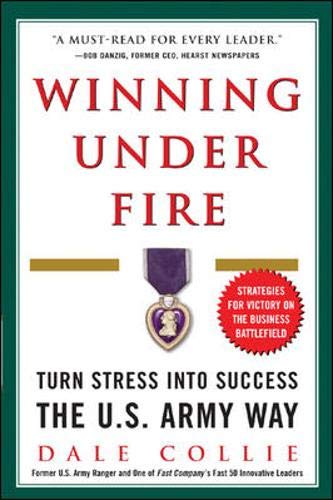 Winning Under Fire: Turn Stress into Success the U.S. Army Way Business, Finance & Career