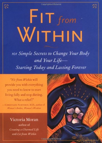 Fit from Within: 101 Simple Secrets to Change Your Body and Your Life--Starting Today and Lasting Forever Health, Nutrition & Fitness