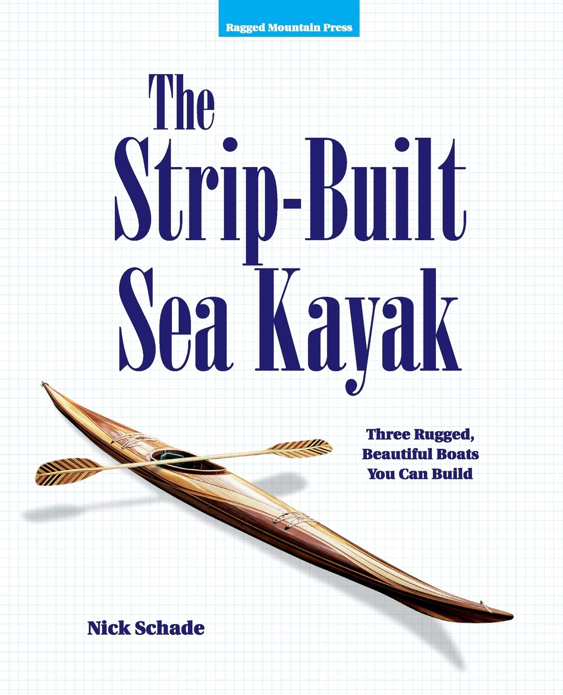 The Strip-Built Sea Kayak: Three Rugged, Beautiful Boats You Can Build Hobbies & Crafts