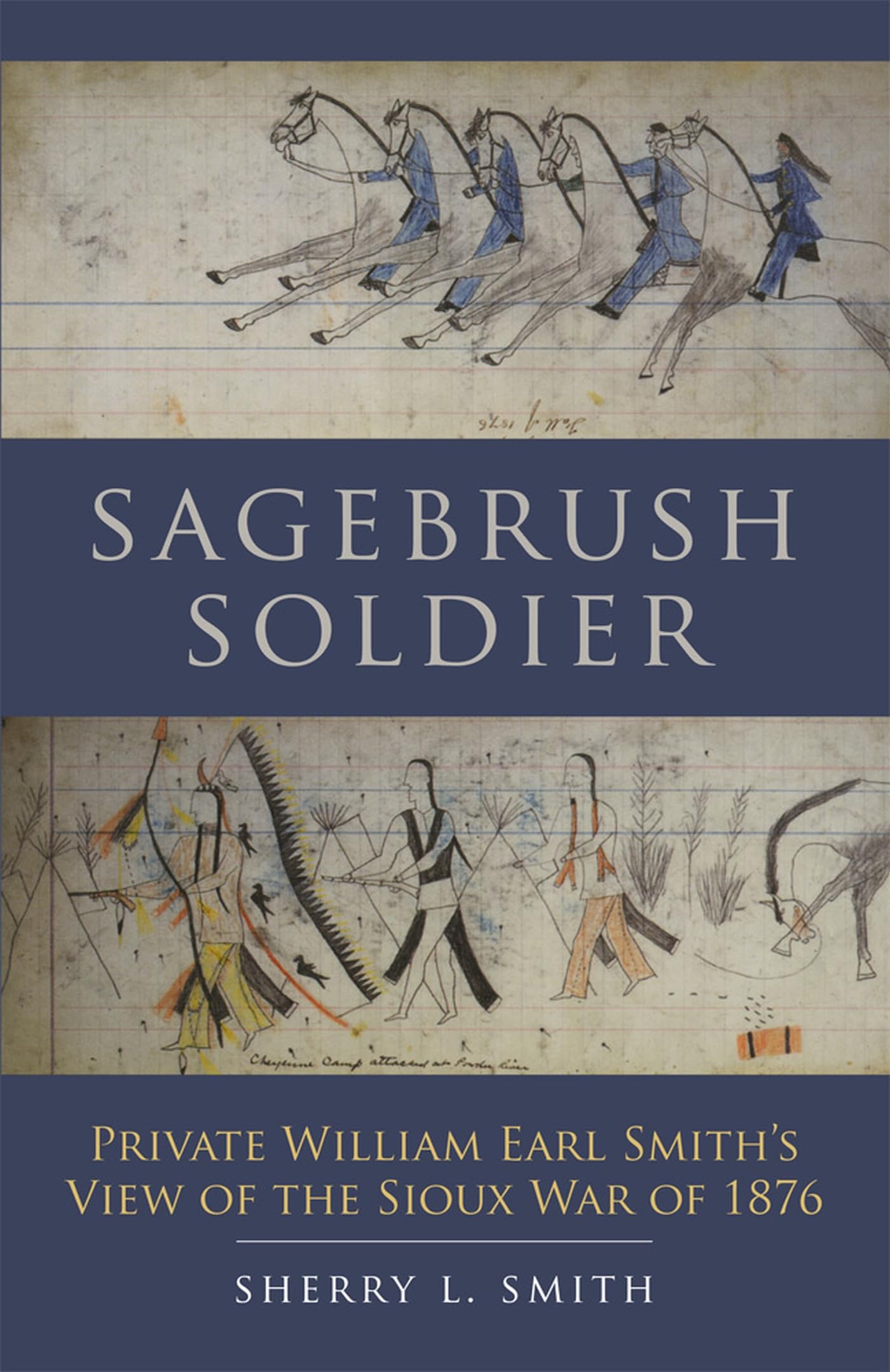 Sagebrush Soldier: Private William Earl Smith's View of the Sioux War of 1876 Memories