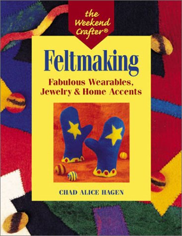 Feltmaking: Fabulous Wearables, Jewelry & Home Accents (The Weekend Crafter) Hobbies & Crafts