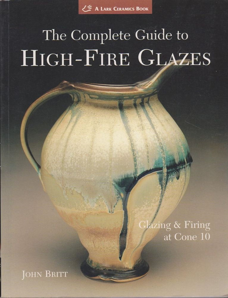 The Complete Guide to High-Fire Glazes: Glazing & Firing at Cone 10 book