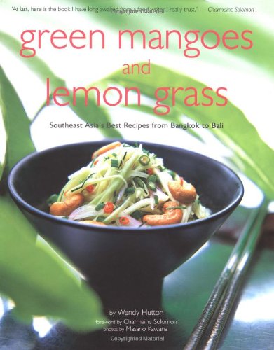 Green Mangoes and Lemon Grass: Southeast Asia's Best Recipes from Bangkok to Bali: Southeast Asia's Recipes from Bangkok to Bali Leisure, Home & Garden