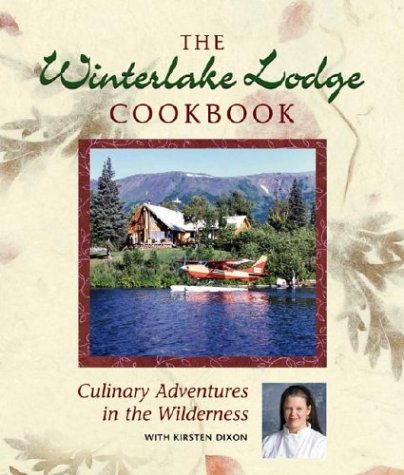 The Winterlake Lodge Cookbook: Culinary Adventures in the Wilderness Cooking & Enjoying