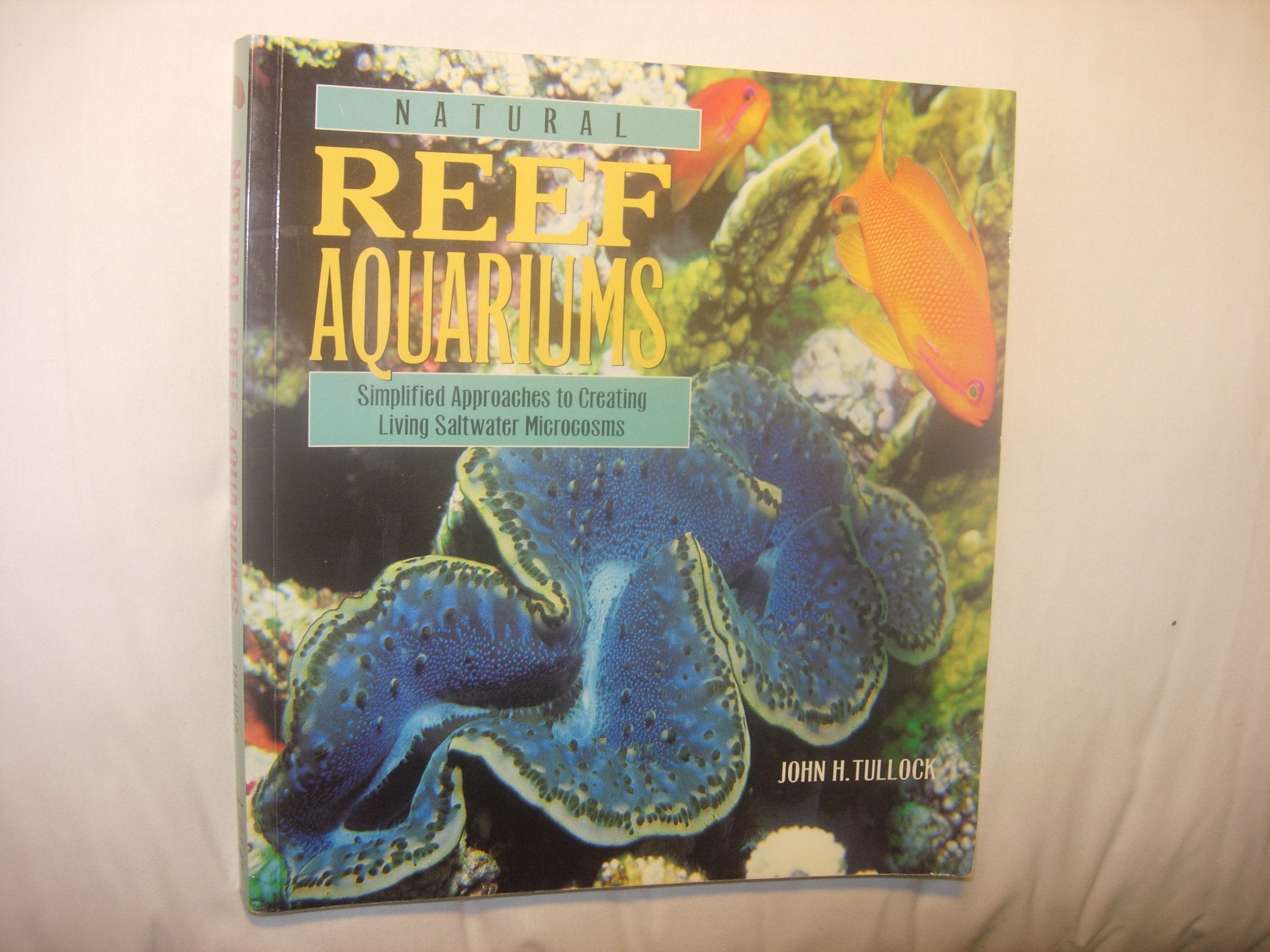 Natural Reef Aquariums: Simplified Approaches to Creating Living Saltwater Microcosms Pets