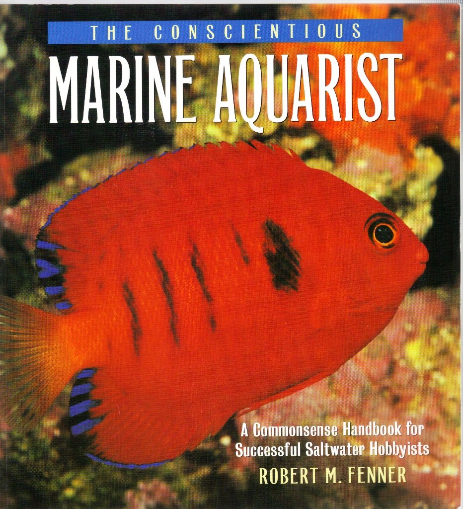 The Conscientious Marine Aquarist: A Commonsense Handbook for Successful Saltwater Hobbyists Pets