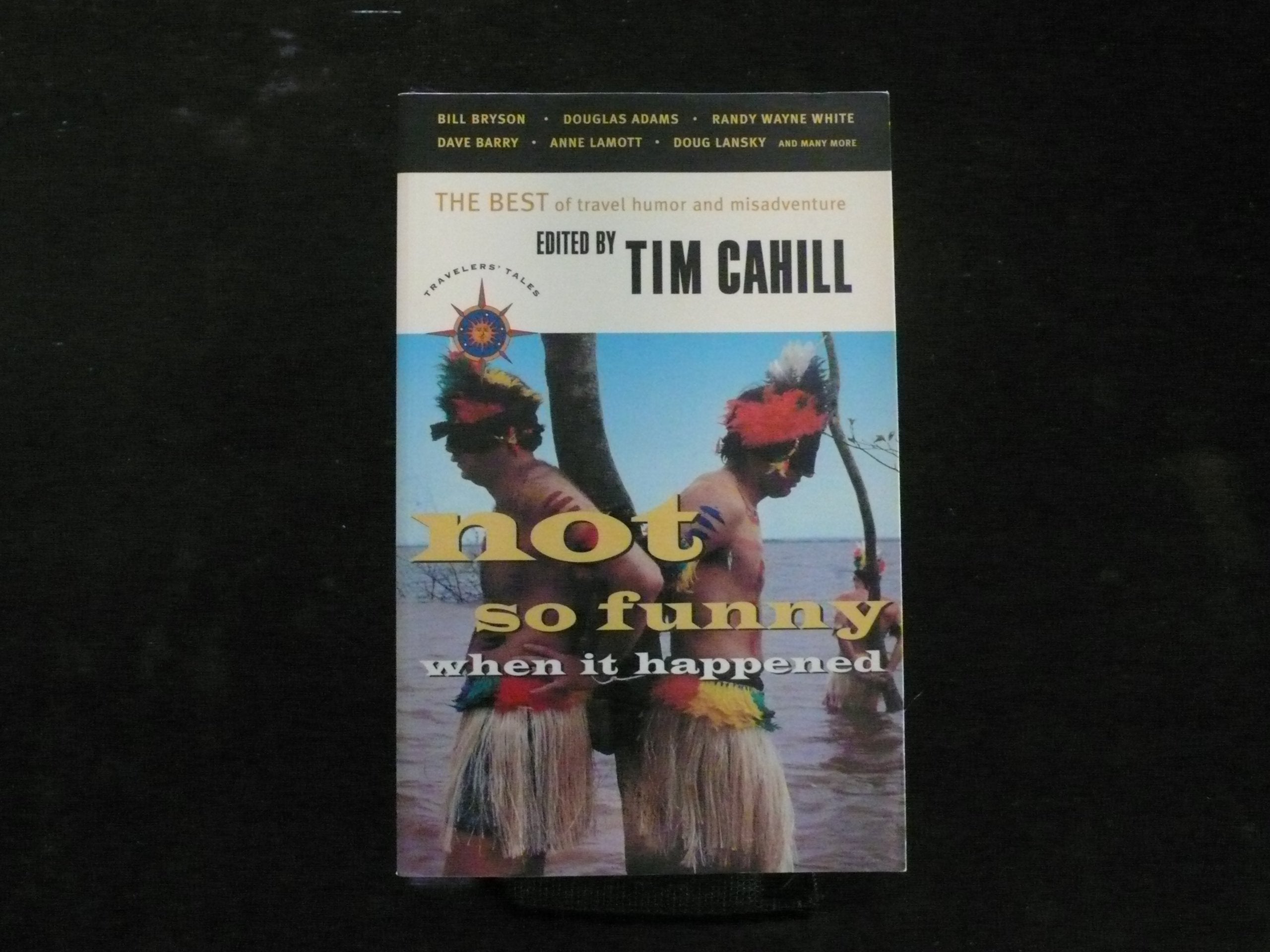 Not So Funny When It Happened: The Best of Travel Humor and Misadventure (Travelers' Tales) Essays & Short Stories
