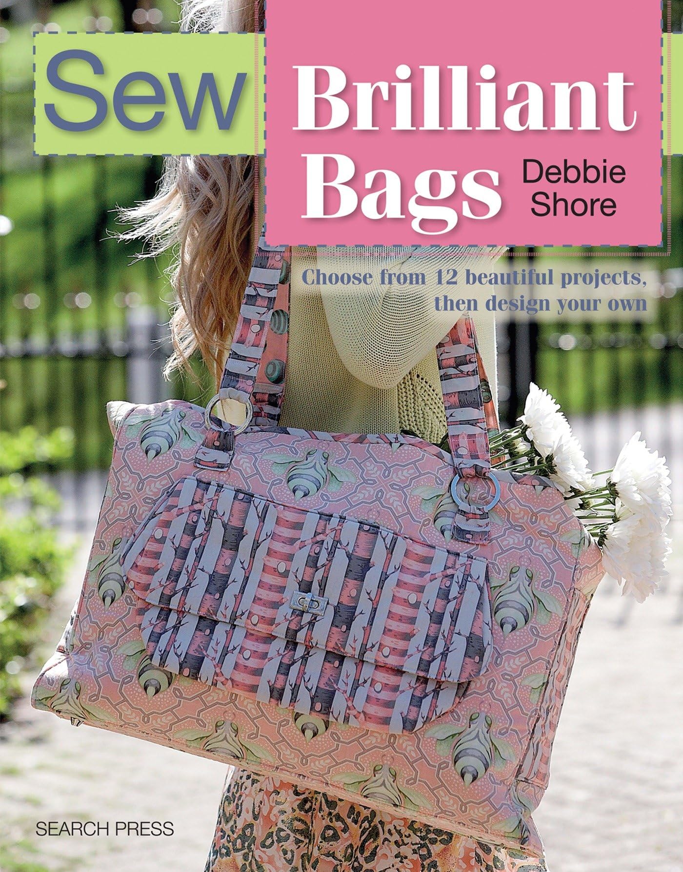 Sew Brilliant Bags: Choose from 12 Beautiful Projects, Then Design Your Own Hobbies & Crafts