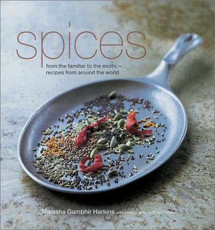 Spices: From the Familiar to the Exotic : Recipes from Around the World Cooking & Enjoying