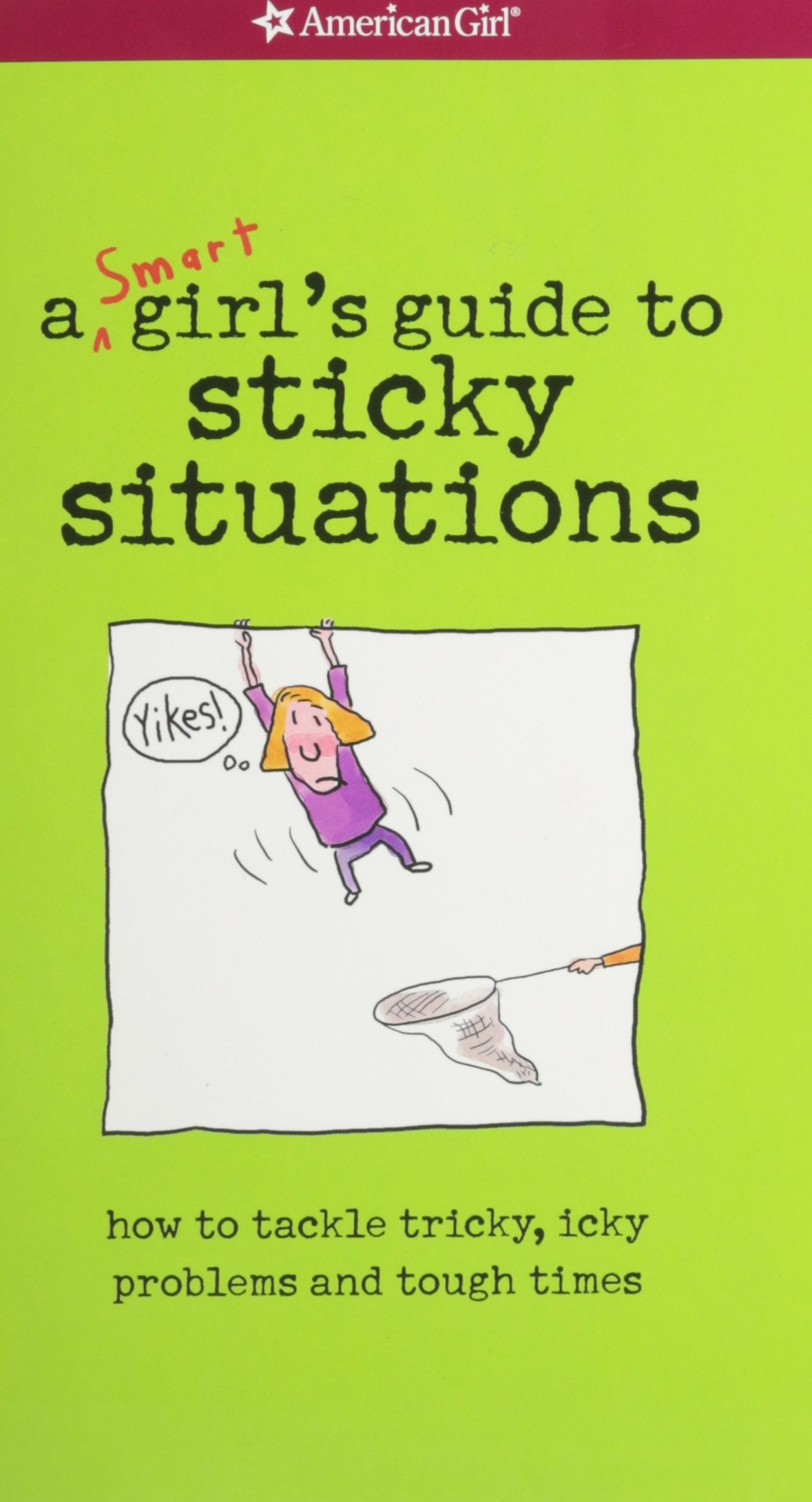 A Smart Girl's Guide to Sticky Situations: How to Tackle Tricky, Icky Problems and Tough Times. Non-fiction