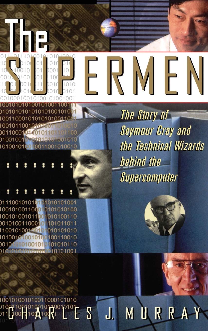 The Supermen: The Story of Seymour Cray and the Technical Wizards Behind the Supercomputer Memories