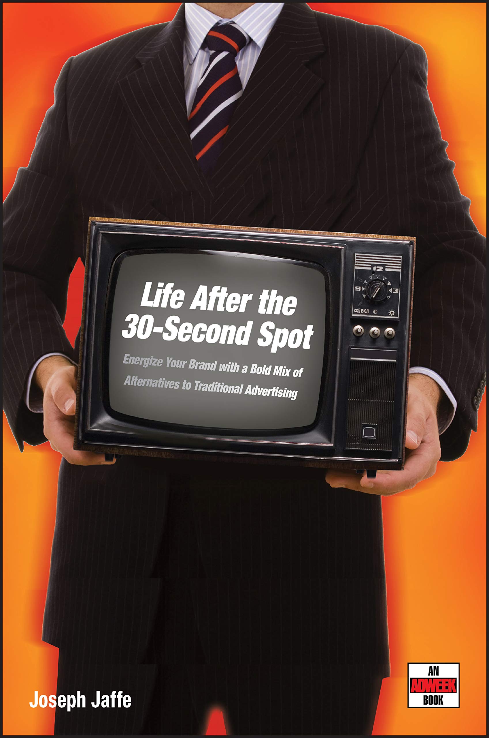 Life After the 30-Second Spot: Energize Your Brand With a Bold Mix of Alternatives to Traditional Advertising Law