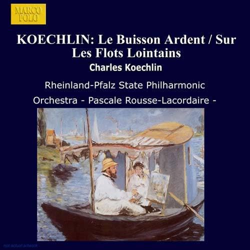 KOECHLIN: Buisson Ardent (Le) / Sur Les Flots Lointains Classical