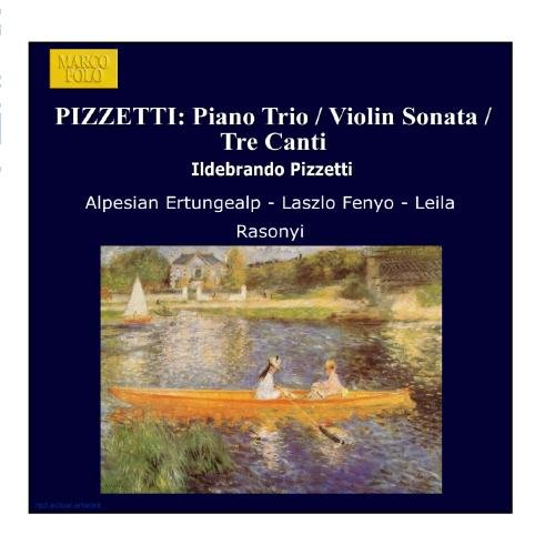 Ildebrando Pizzetti: Trio in A vor Violin, Cello & Piano / Sonata in A for Violin & Piano / Tre Canti for Violin & Piano Classical