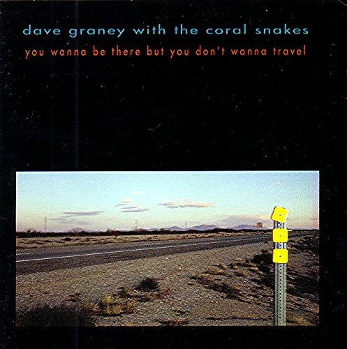 GRANEY, DAVE WITH THE CORAL SNAKES - YOU WANNA BE THERE BUT YOU DON'T WANNA T Music