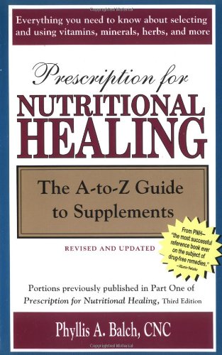 Prescription for Nutritional Healing: The A-Z of Supplements Health, Nutrition & Fitness