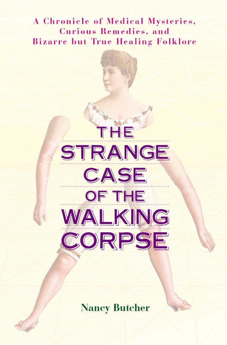 The Strange Case of the Walking Corpse: A Chronicle of Medical Mysteries, Curious Remedies, and Bizarre but True Healing Folklore Medicine