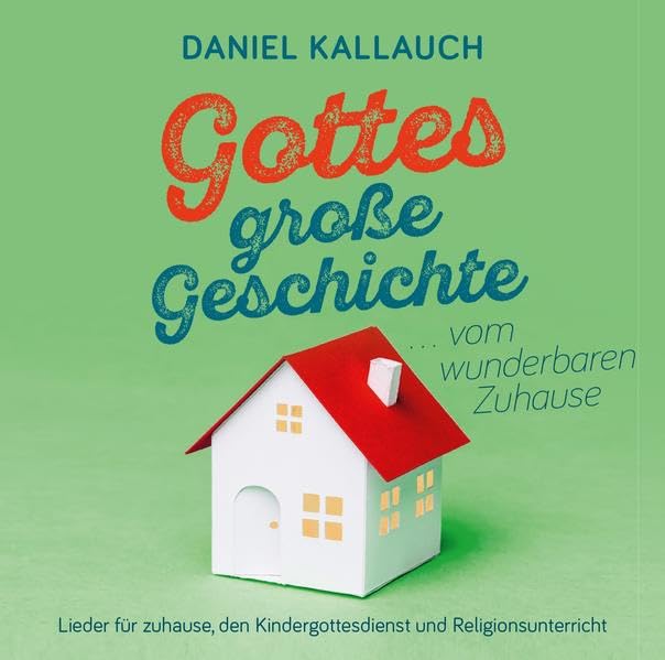 Gottes große Geschichte ... vom wunderbaren Zuhause: Lieder für zuhause, den Kindergottesdienst und Religionsunterricht Religion & Esotericism
