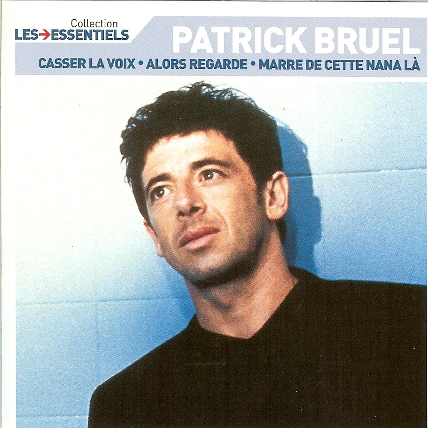 Talents essentiels : Patrick Bruel - Casser la voix, Alors regarde, Marre de cette nana là cd
