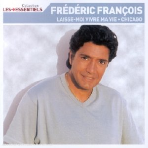 Talents essentiels : Frédéric François - Laisse-moi vivre ma vie, Chicago Chanson française