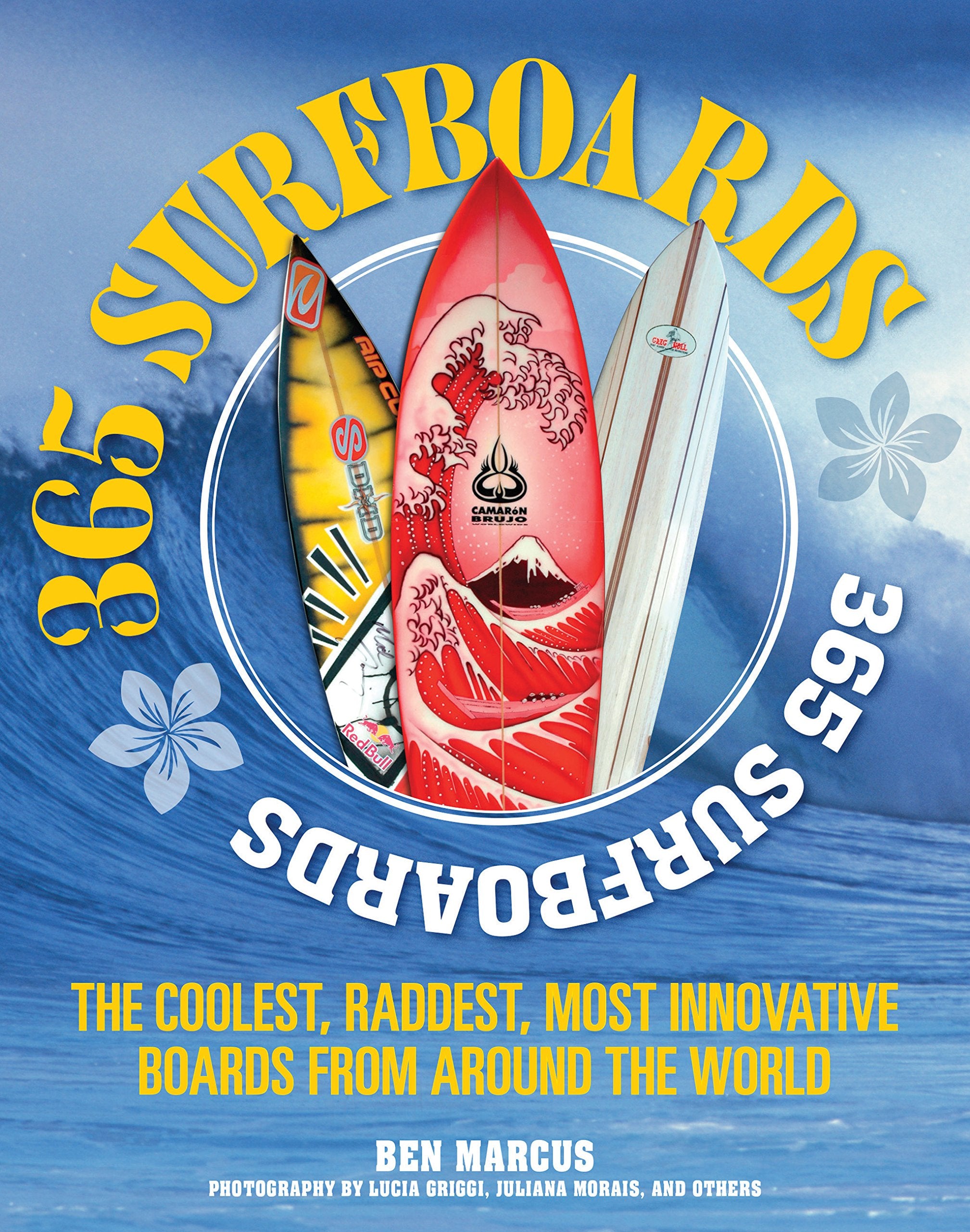365 Surfboards: The Coolest, Raddest, Most Innovative Boards from Around the World Film, Art & Culture