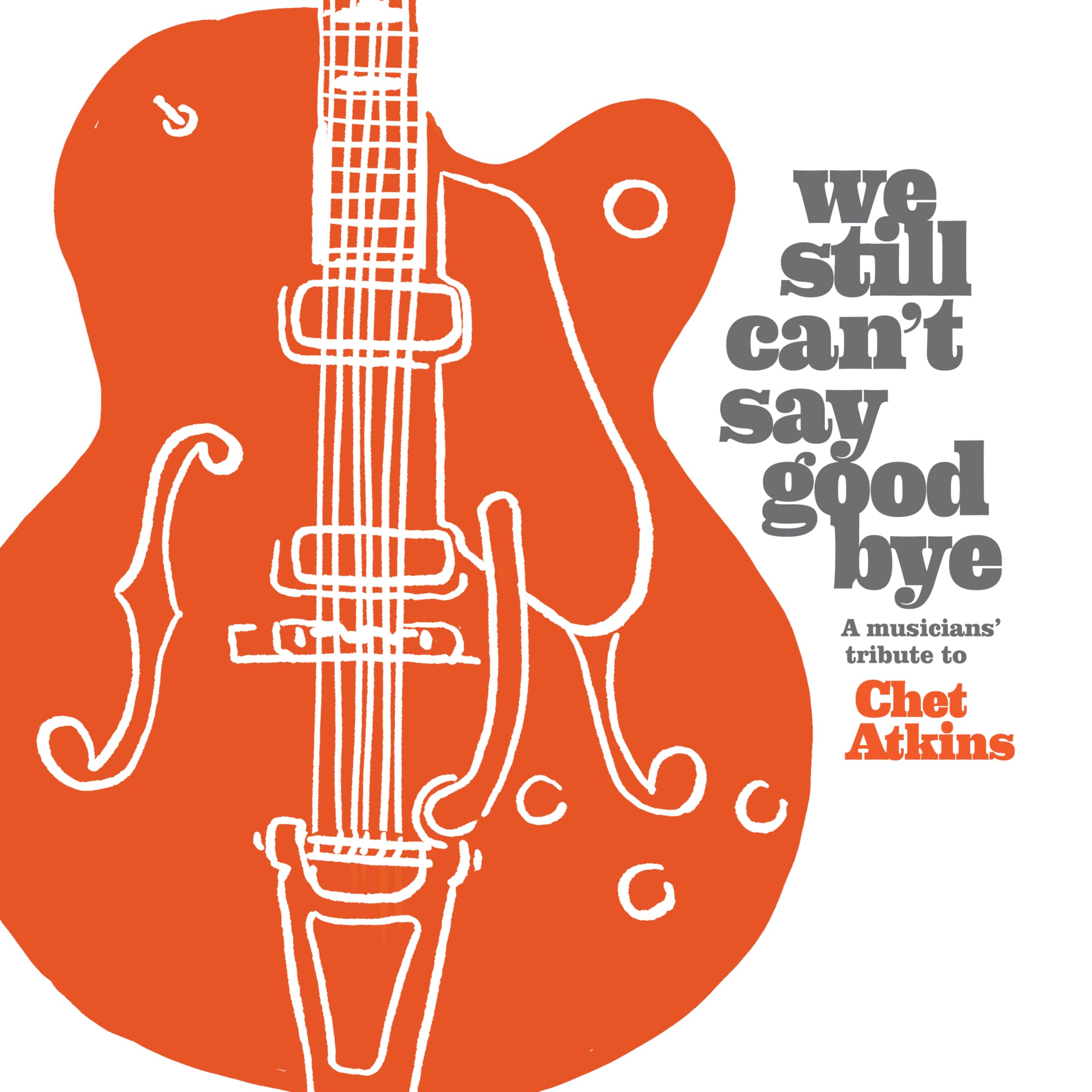 We Still Can't Say Goodbye: A Musicians' Tribute To Chet Atkins Music