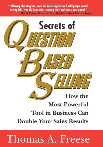 Secrets of Question-based Selling: How the Most Powerful Tool in Business Can Double Your Sales Results Business, Finance & Career