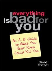 Everything is Bad for You: An A-Z Guide to What You Never Knew Could Kill You book
