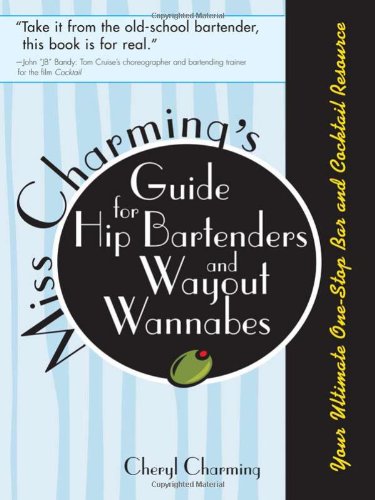 Miss Charming's Guide for Hip Bartenders and Wayout Wannabes: Your Ultimate One-stop Bar And Cocktail Resource book