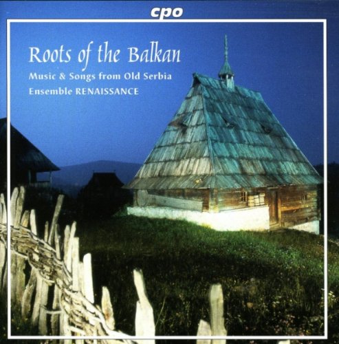 Roots of the Balkan - Music from Old Serbia - Dances and Songs from Eastern Serbia, Central Serbia, South Serbia and Kosovo / Metochia Classical