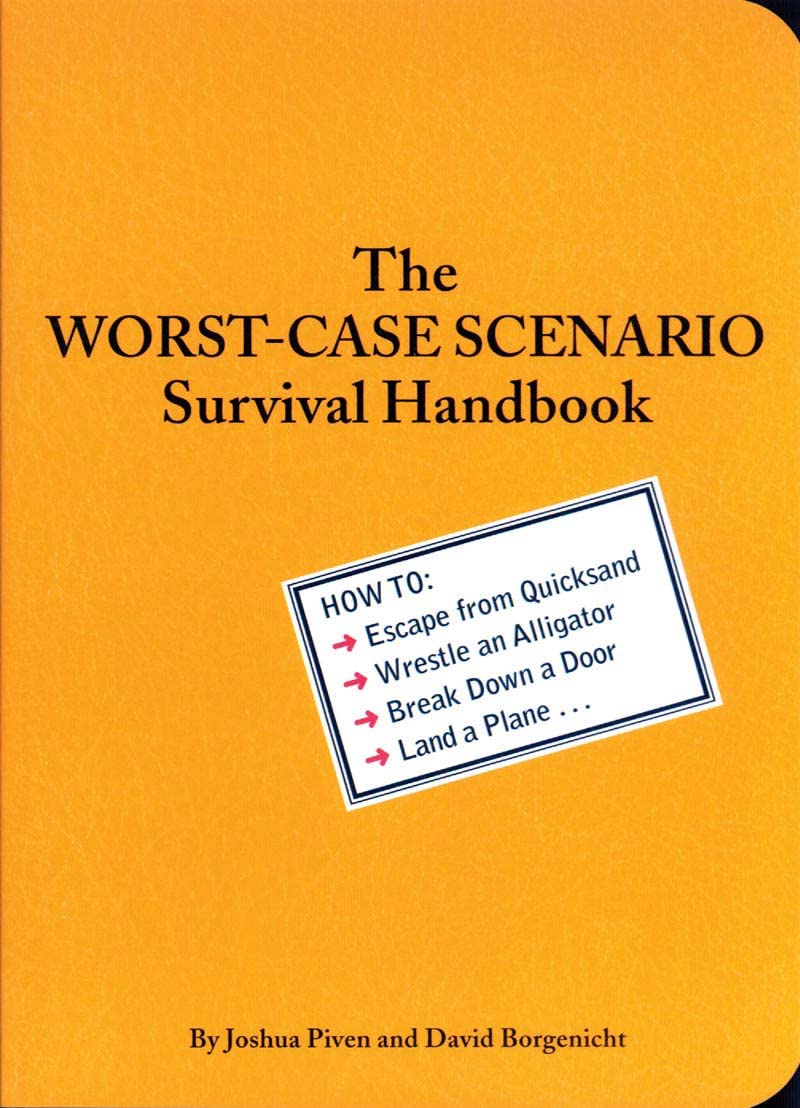 The Worst-Case Scenario Survival Handbook: How to Escape from Quicksand, Wrestle an Alligator, Break Down a Door, Land a Plane... Essays & Short Stories