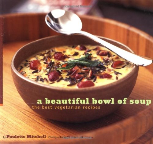 A Beautiful Bowl of Soup: The Best Vegetarian Recipes Leisure, Home & Garden