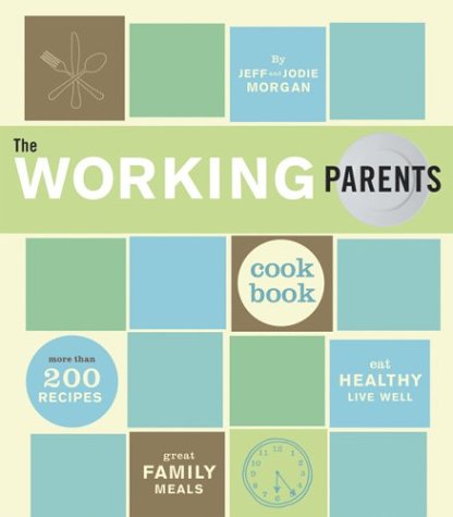 The Working Parents Cookbook: More than 200 Recipes for Great Family Meals Leisure, Home & Garden