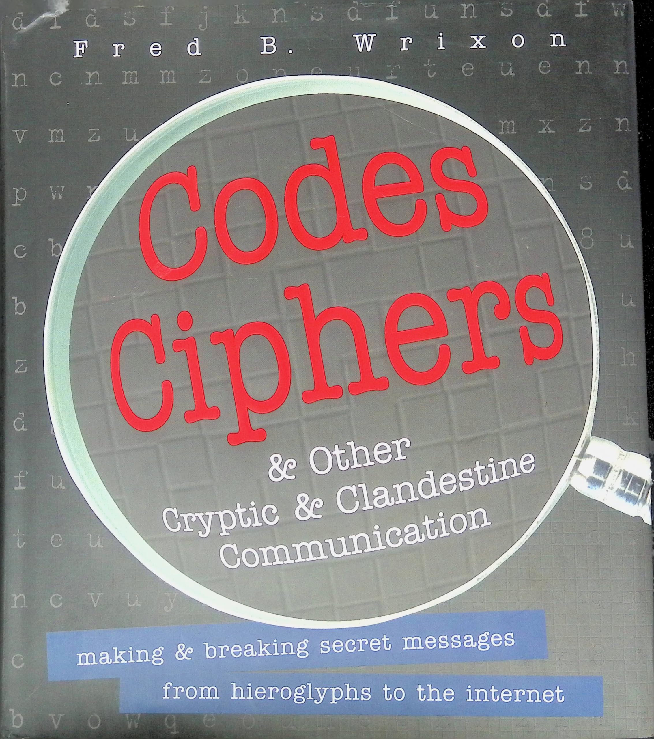 Codes, Ciphers and Other Cryptic and Clandestine Communication: Making & Breaking Secret Messages from Hieroglyphs to the Internet book