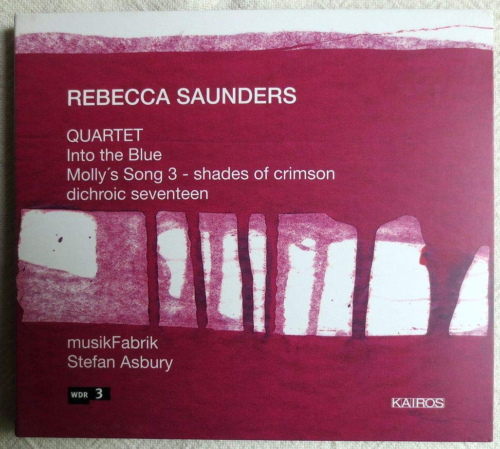 Rebecca Saunders: Quartet / Into the Blue / Molly's Song - shades of crimson / dichronic seventeen Classical