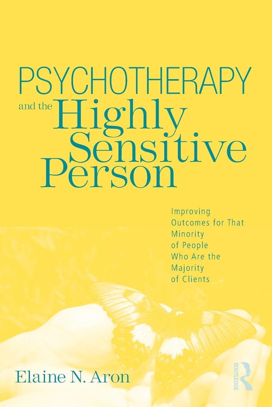 Psychotherapy and the Highly Sensitive Person: Improving Outcomes for That Minority of People Who Are the Majority of Clients Partnership & Love