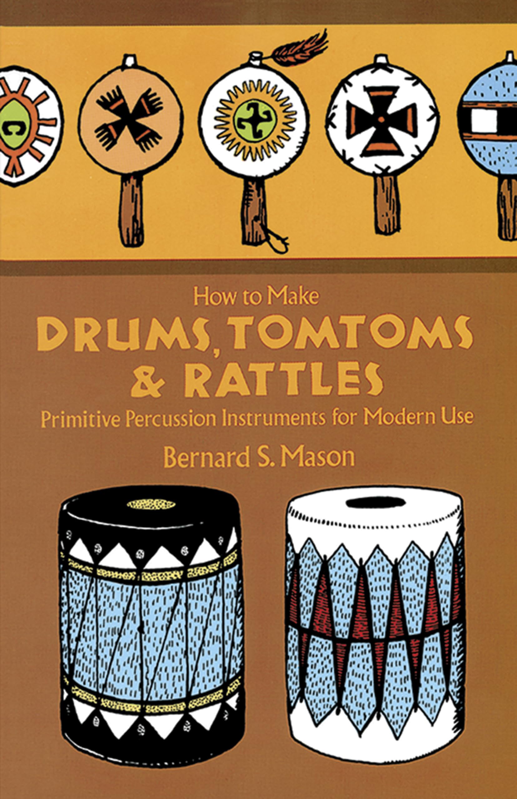 How to Make Drums Tom Toms and Rattles: Primitive Percussion Instruments for Modern Use book