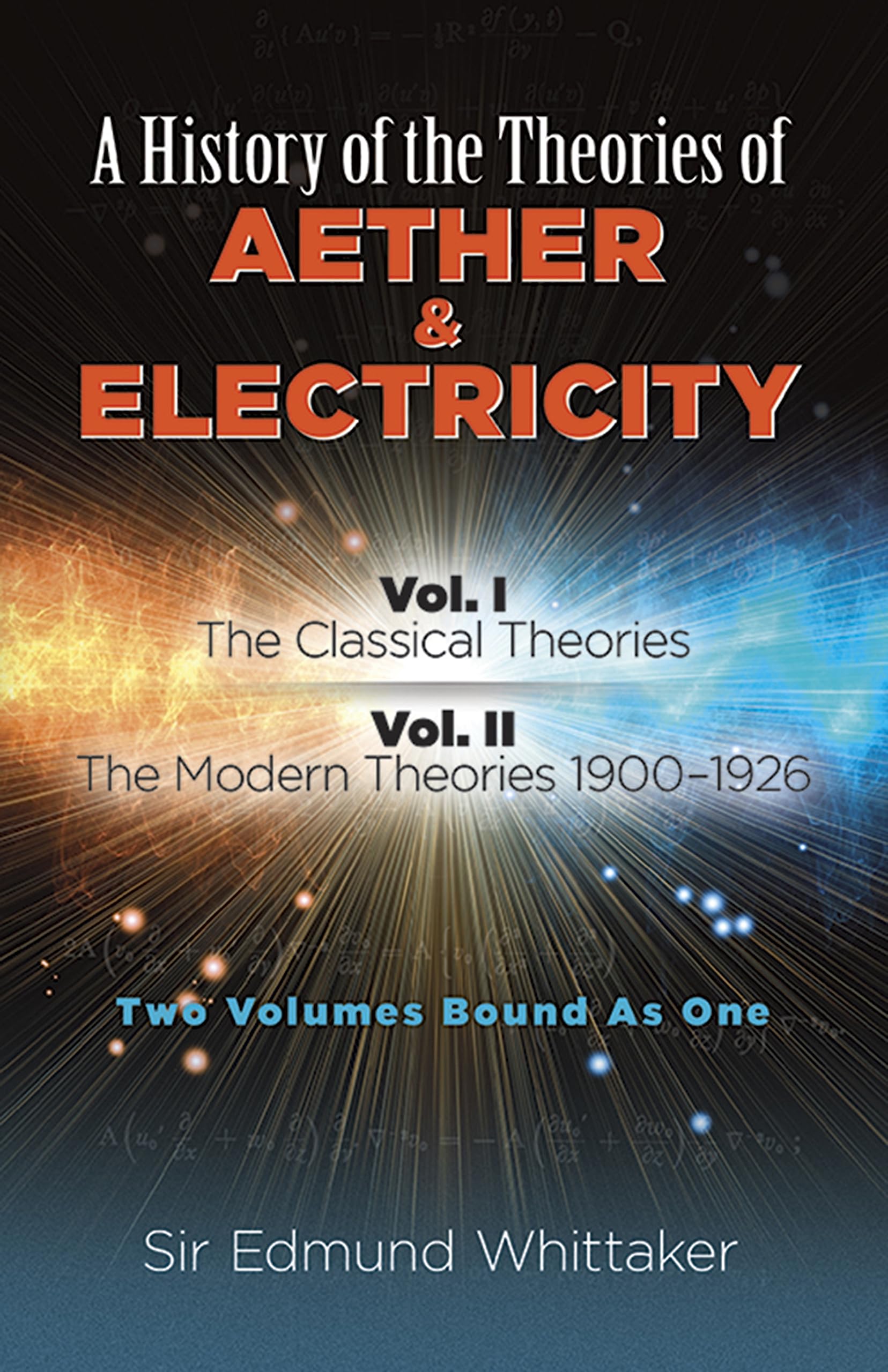 History of the Theories of Aether and Electricity, Vol. I: The Classical Theories; Vol. II: The Modern Theories, 1900-1926: Vol. I: The Classical ... 1900-1926 Volume 1 (Dover Classics O) Learning & Reference