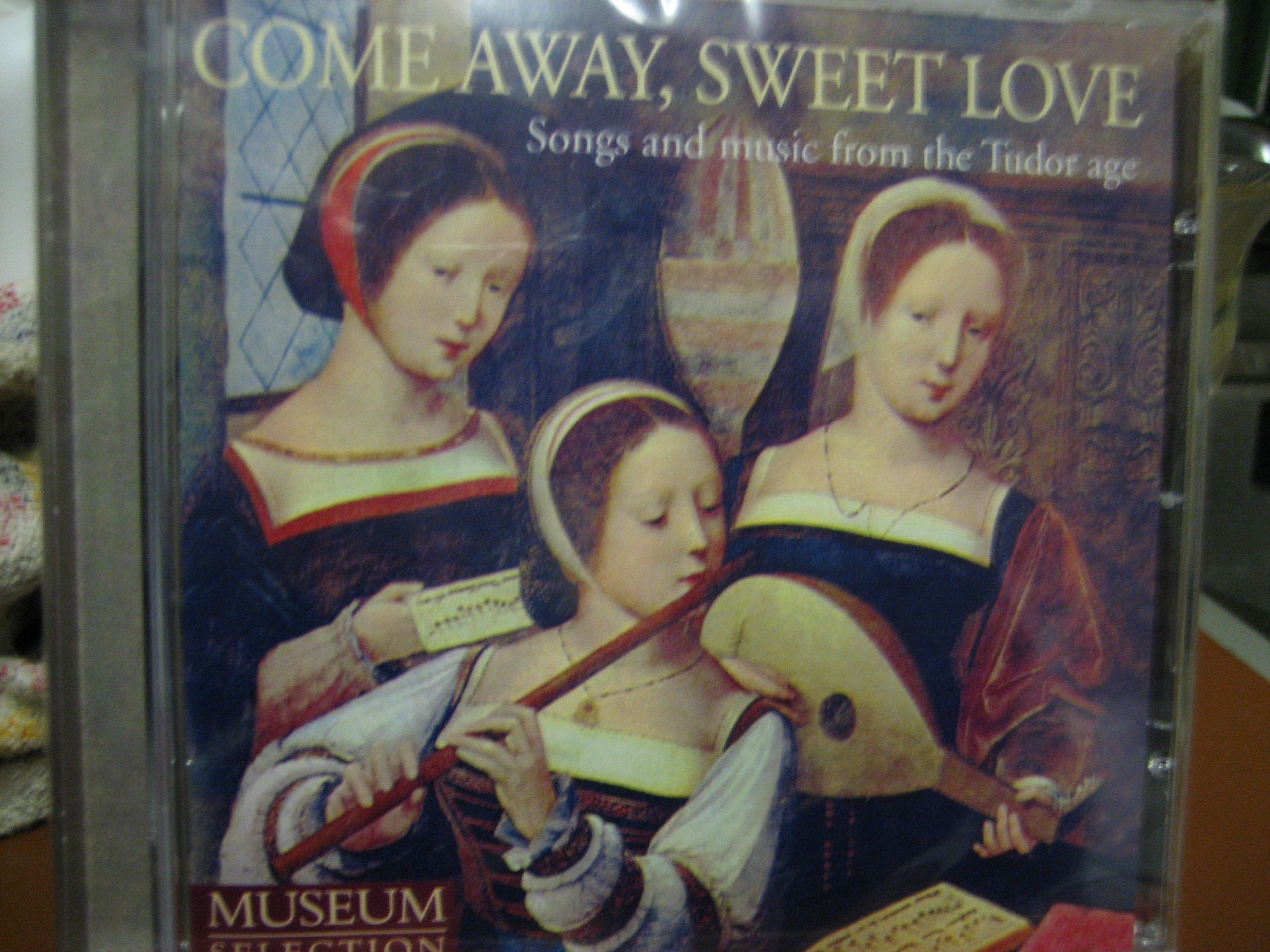 Come Away,Sweet Love.Songs and Music From the Tudor Age. [... CD Music