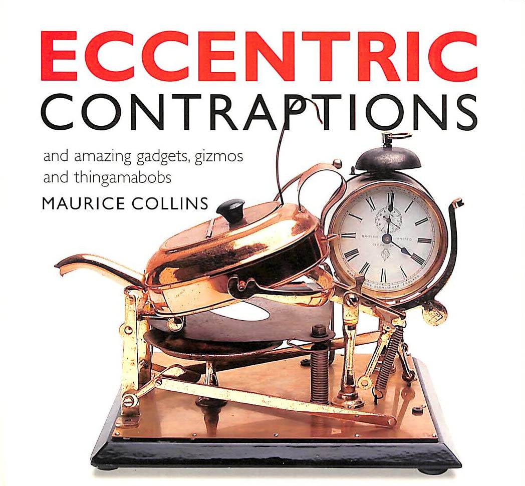 Eccentric Contraptions: An Amazing Gadgets, Gizmos and Thingamambobs: And Amazing Gadgets, Gizmos and Thingamambobs Media & Communication
