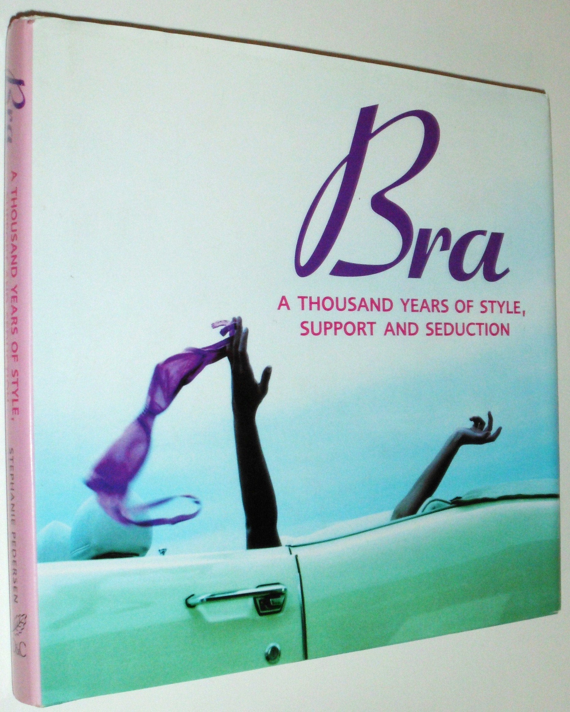 Bra: A Thousand Years Of Style, Support & Seduction: A Thousand Years of Style, Support and Seduction Social Sciences