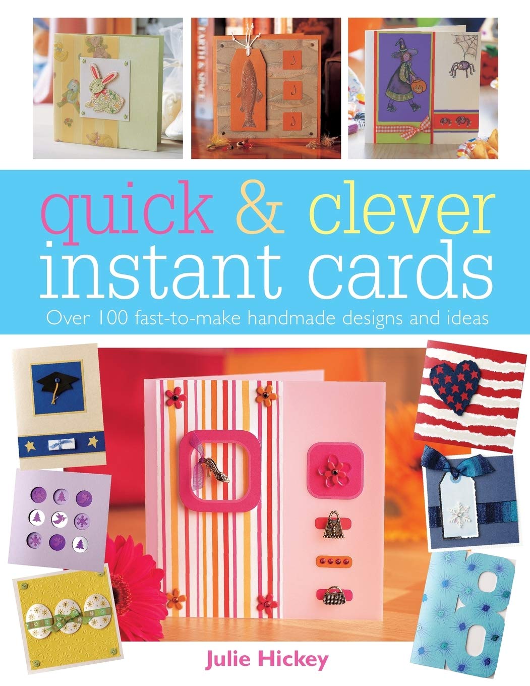 Quick & Clever Instant Cards: Over 100 Fast-To-Make Handmade Designs And Ideas book