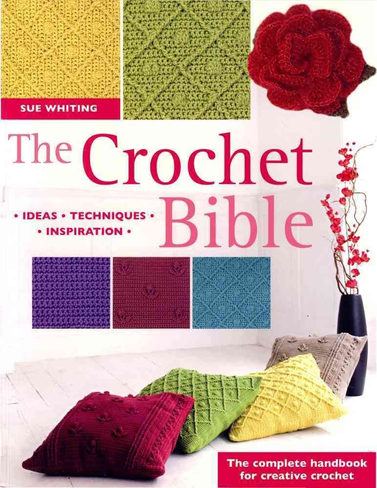 The Crochet Bible: The Complete Handbook for Creative Crocheting Hobbies & Crafts