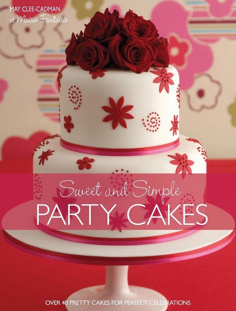 Sweet And Simple Party Cakes: Over 40 Pretty Cakes for Perfect Celebrations Leisure, Home & Garden