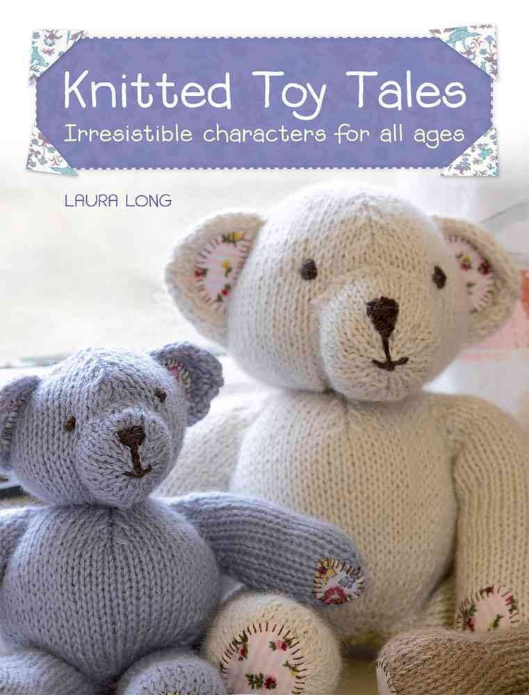 Knitted Toy Tales: Irresistible Characters for All Ages book