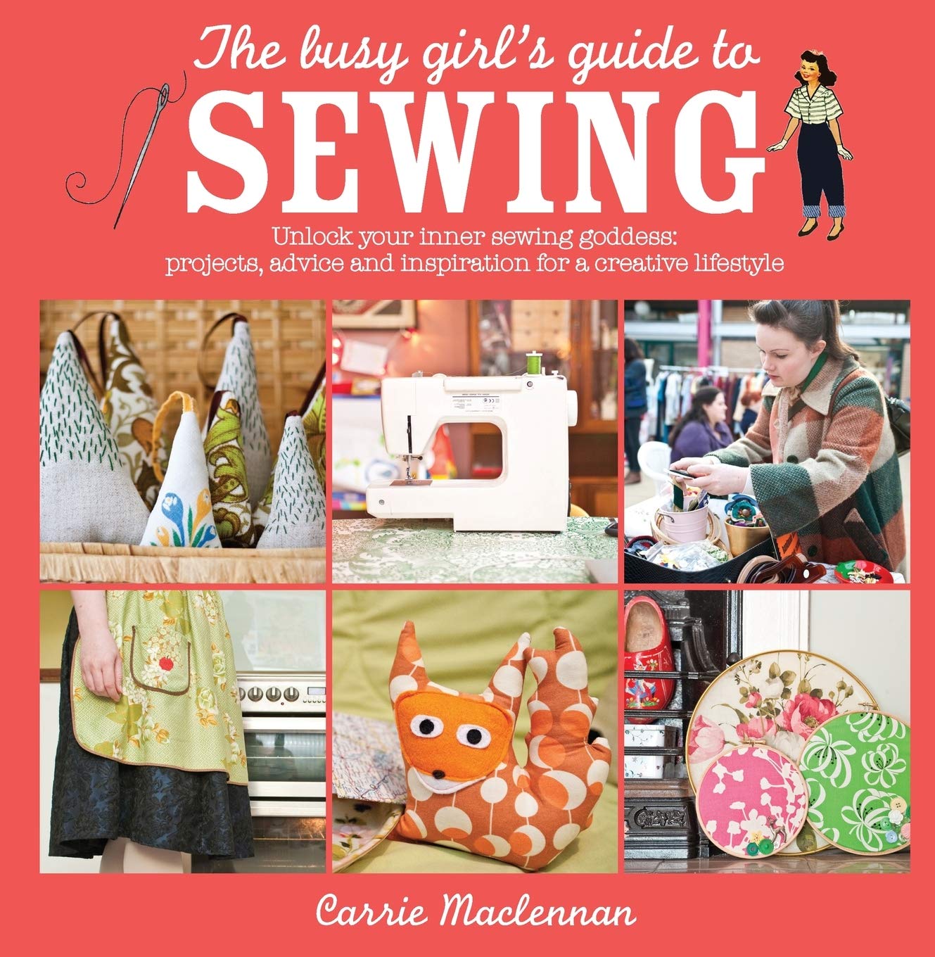 The Busy Girl's Guide to Sewing: Unlock Your Inner Sewing Goddess: Projects, Advice and Inspiration for a Creative Lifestyle Hobbies & Crafts