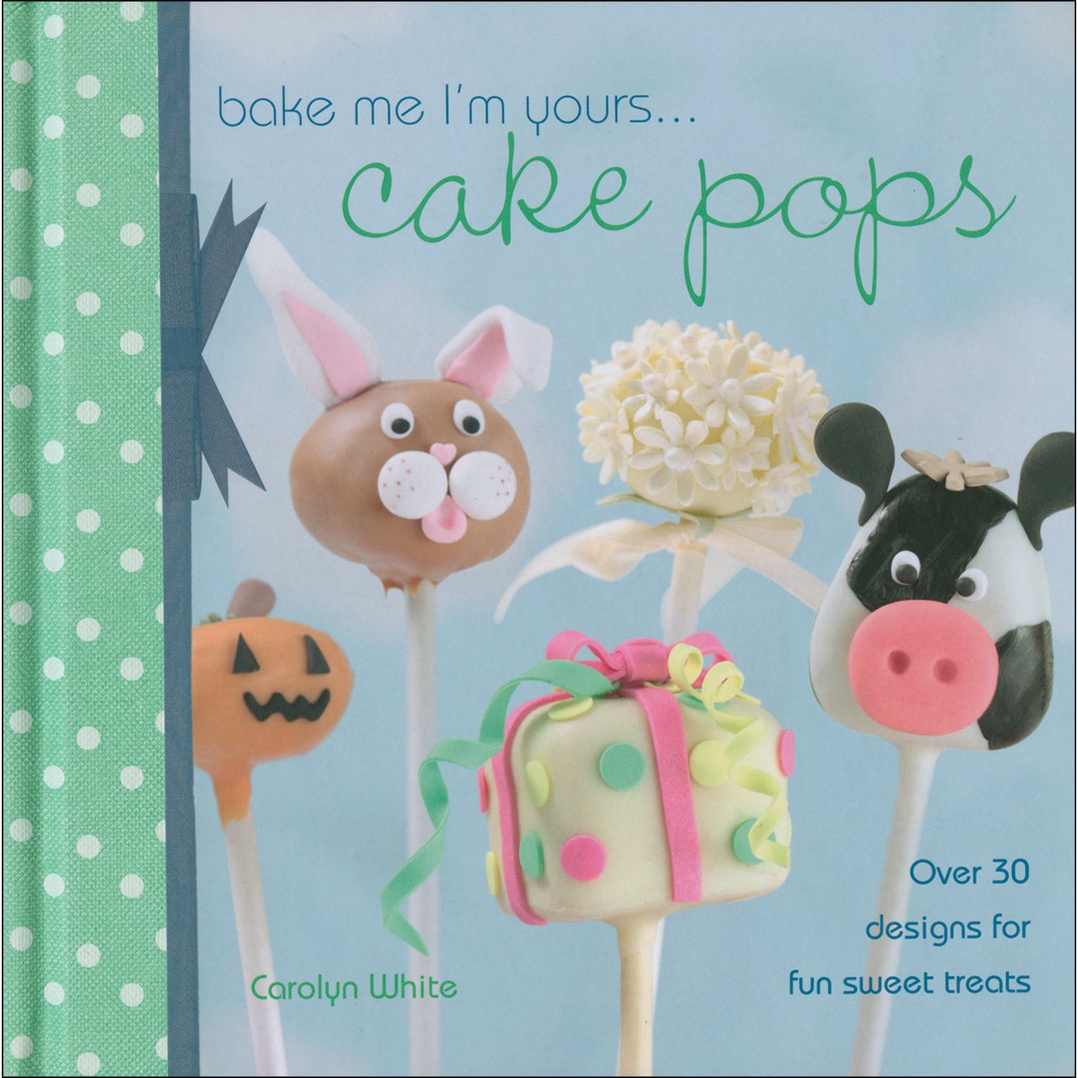 Bake Me I'm Yours... Cake Pops: Over 30 Designs for Fun Sweet Treats Leisure, Home & Garden