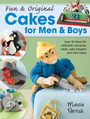 Fun & Original Cakes for Men & Boys: Over 25 Ideas for Adorable Character Cakes, Cake Toppers and Mini Cakes Leisure, Home & Garden