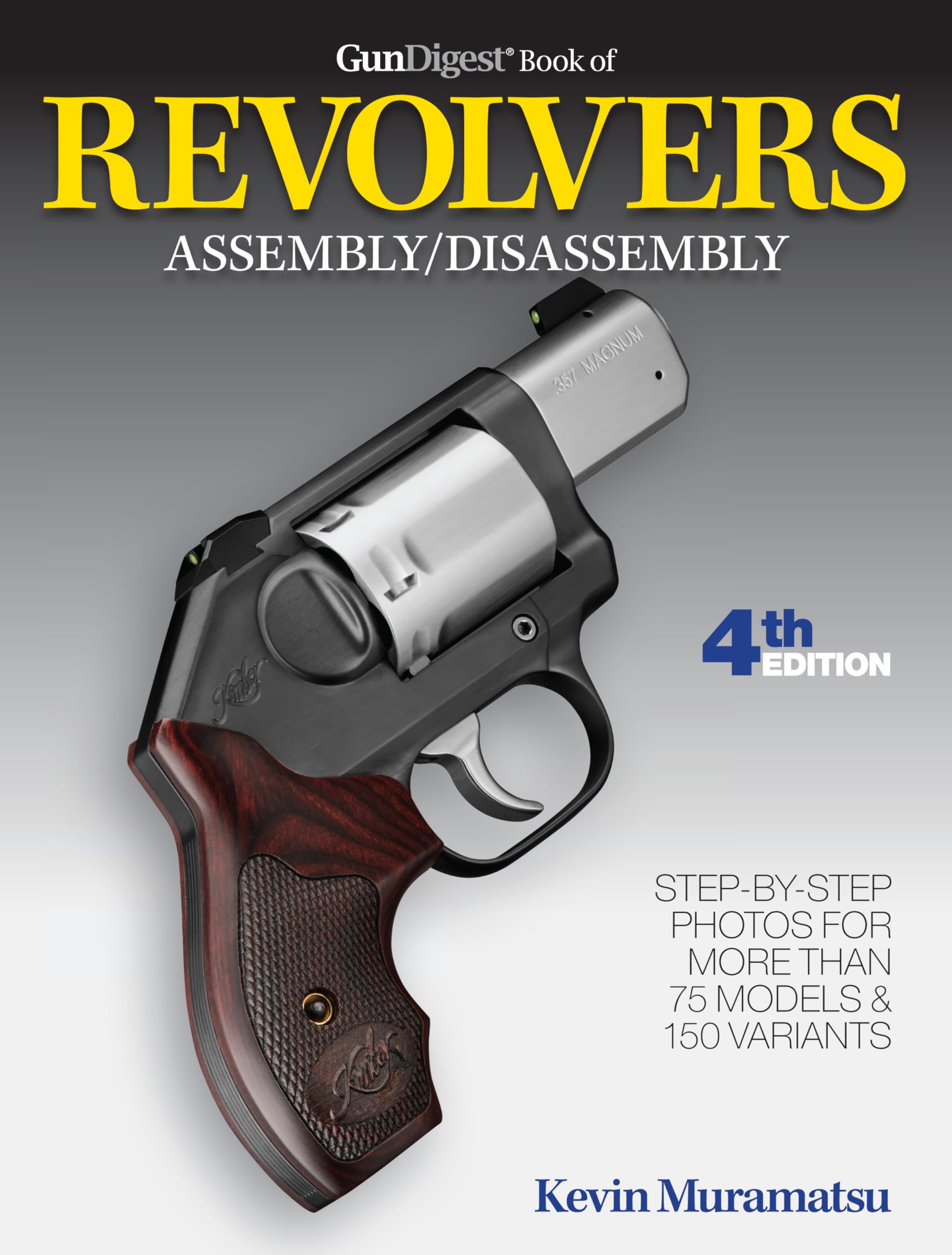 Gun Digest Book of Revolvers Assembly/Disassembly, 4th Ed.: Step-by-step Photos for More Than 75 Models & 150 Variants (Gun Digest Book Of Firearms Assembly/Disassembly) Hobbies & Crafts
